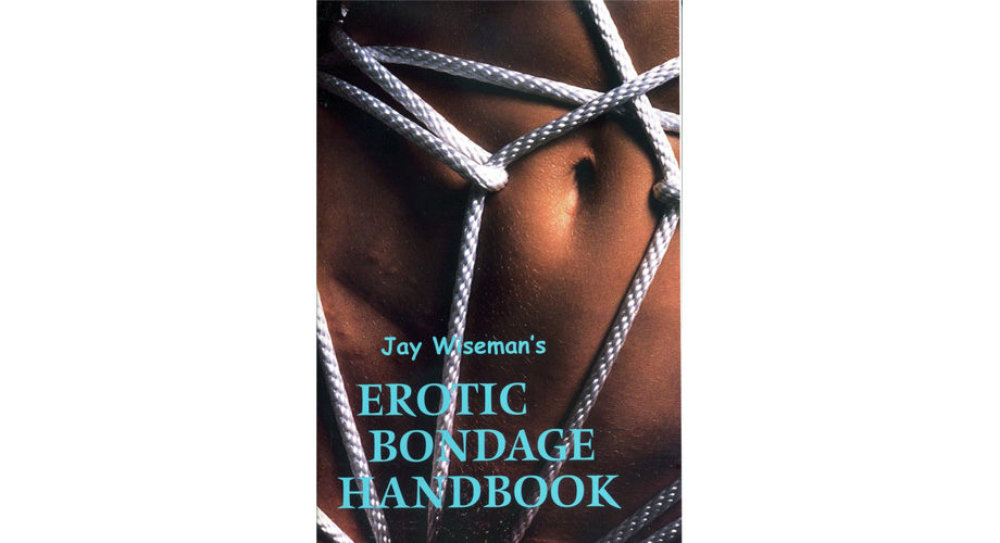 Erotic Bondage Handbook. Sensible and clear erotic advice, by Jay Wiseman