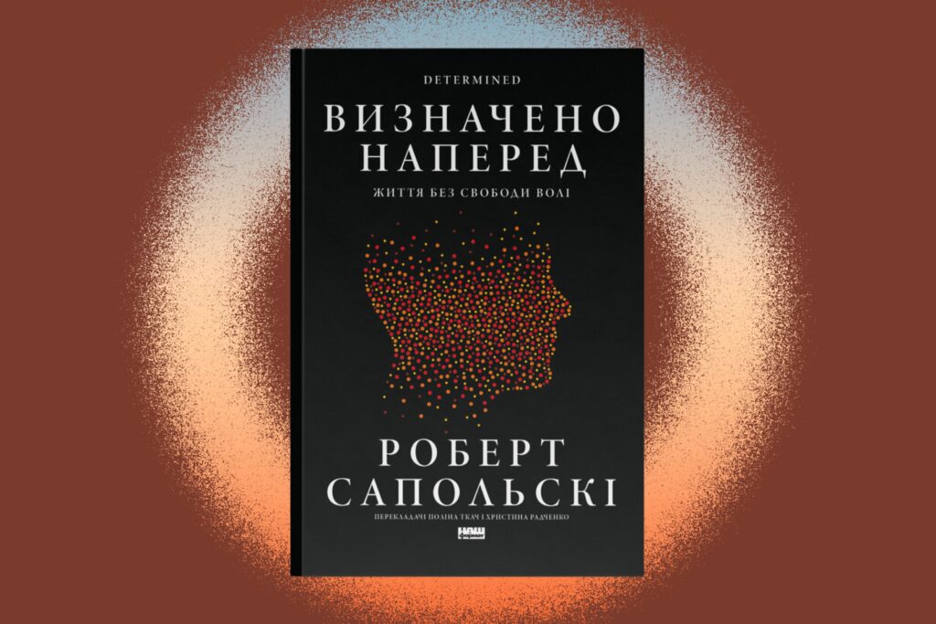 «Визначено наперед. Життя без свободи волі» Роберт Сапольскі
